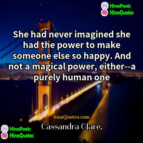 Cassandra Clare Quotes | She had never imagined she had the